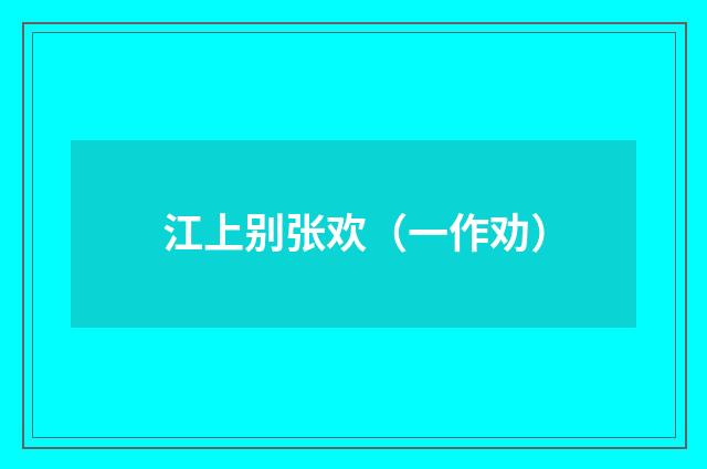 江上别张欢（一作劝）