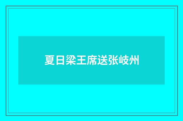 夏日梁王席送张岐州
