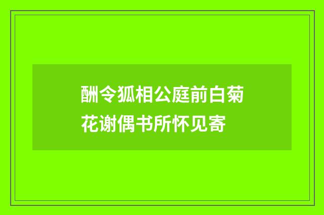 酬令狐相公庭前白菊花谢偶书所怀见寄