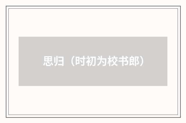 思归（时初为校书郎）