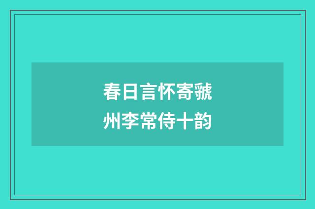 春日言怀寄虢州李常侍十韵