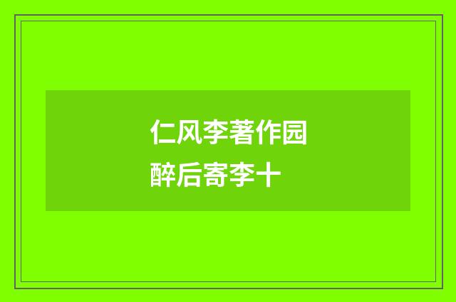 仁风李著作园醉后寄李十