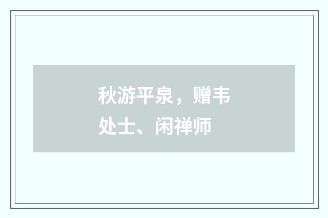 秋游平泉，赠韦处士、闲禅师