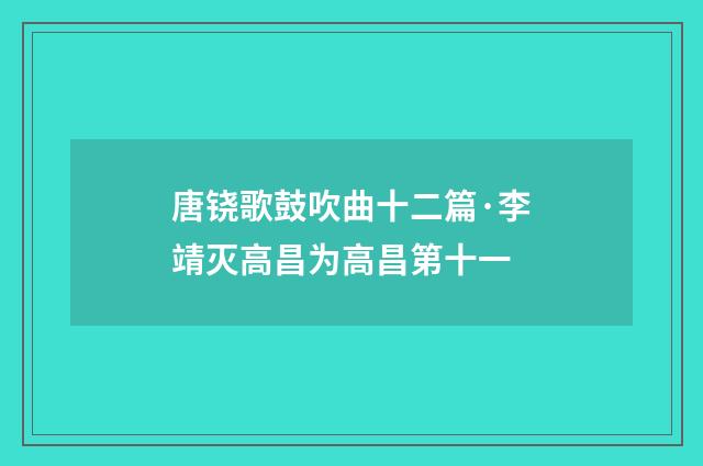 唐铙歌鼓吹曲十二篇·李靖灭高昌为高昌第十一