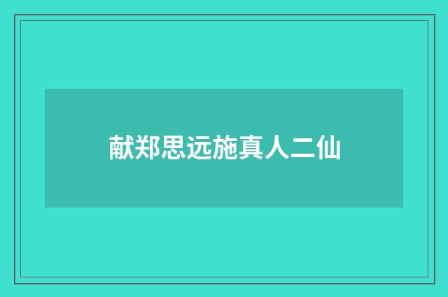 献郑思远施真人二仙