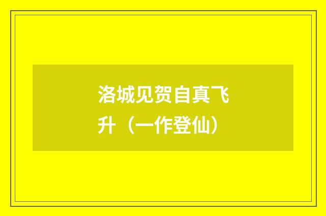 洛城见贺自真飞升（一作登仙）