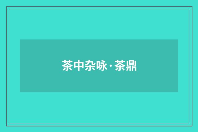 茶中杂咏·茶鼎