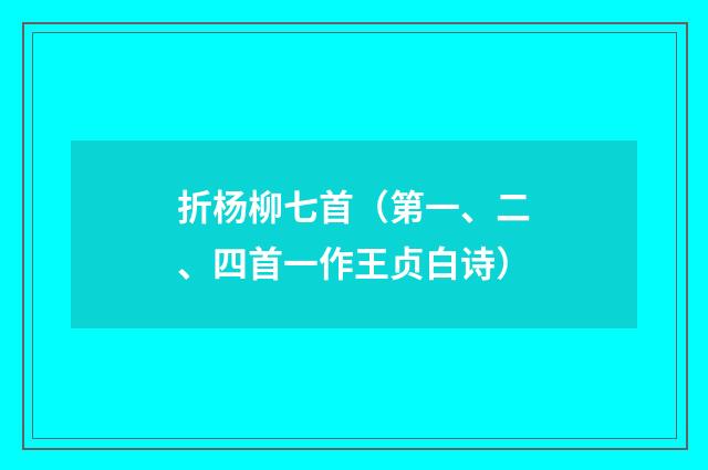 折杨柳七首（第一、二、四首一作王贞白诗）