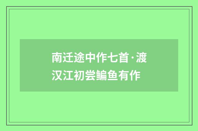南迁途中作七首·渡汉江初尝鳊鱼有作