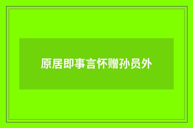 原居即事言怀赠孙员外
