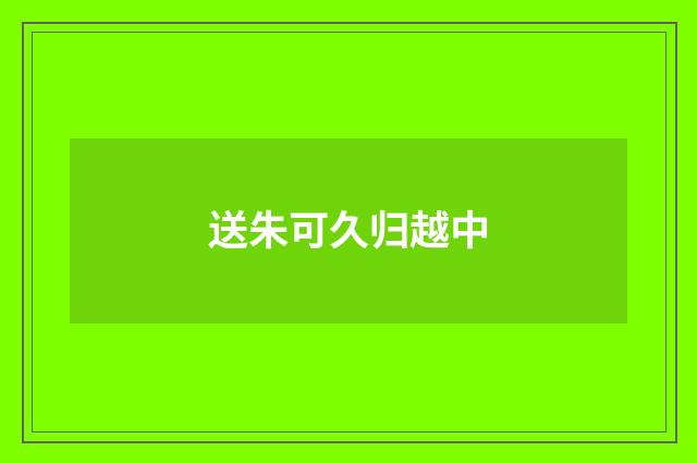 送朱可久归越中