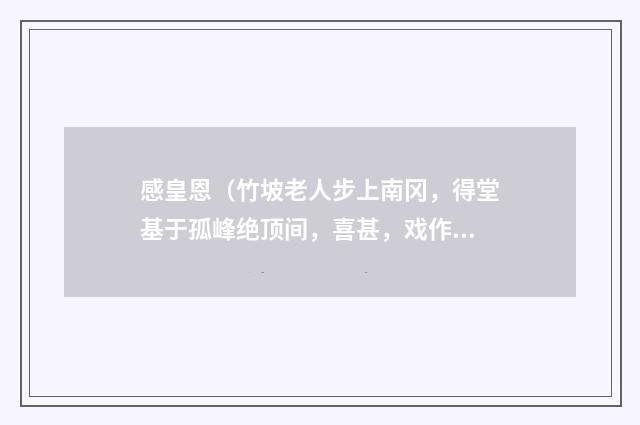 感皇恩（竹坡老人步上南冈，得堂基于孤峰绝顶间，喜甚，戏作长短句）