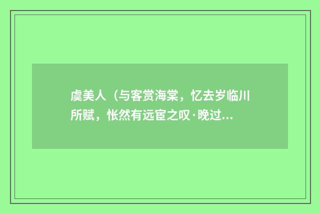 虞美人（与客赏海棠，忆去岁临川所赋，怅然有远宦之叹·晚过楚塞作）