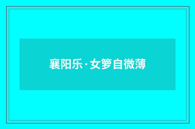 襄阳乐·女箩自微薄