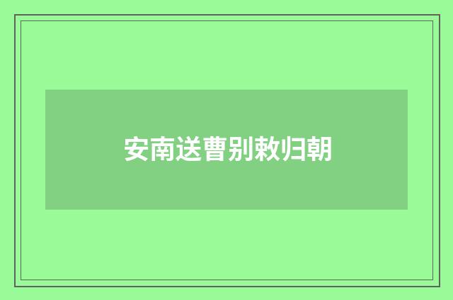 安南送曹别敕归朝