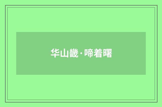 华山畿·啼着曙