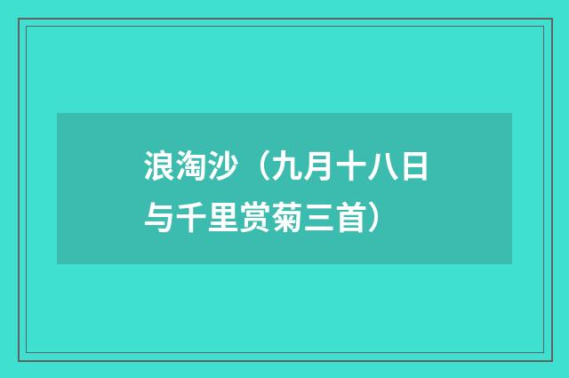 浪淘沙（九月十八日与千里赏菊三首）
