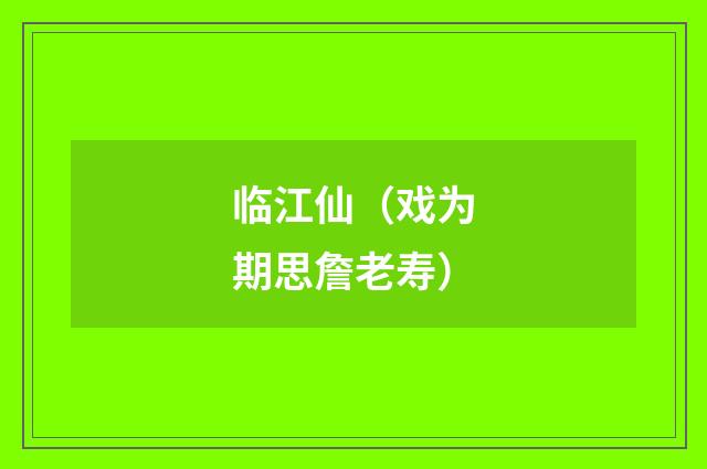 临江仙（戏为期思詹老寿）
