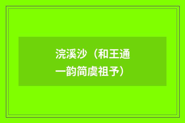 浣溪沙（和王通一韵简虞祖予）