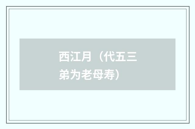 西江月（代五三弟为老母寿）