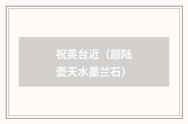 祝英台近（题陆壶天水墨兰石）
