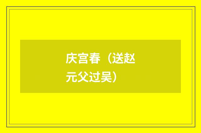 庆宫春（送赵元父过吴）