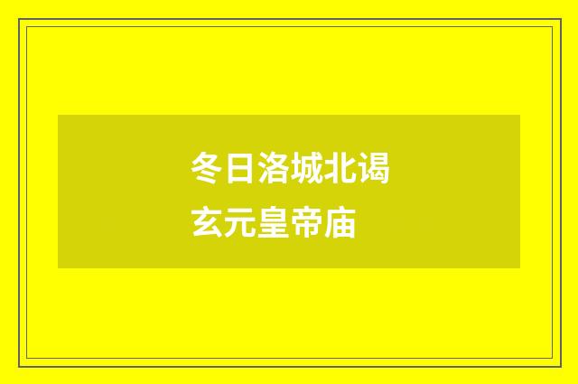 冬日洛城北谒玄元皇帝庙