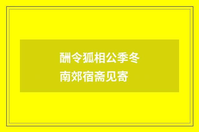 酬令狐相公季冬南郊宿斋见寄