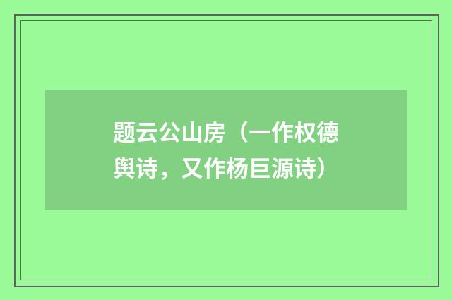 题云公山房（一作权德舆诗，又作杨巨源诗）