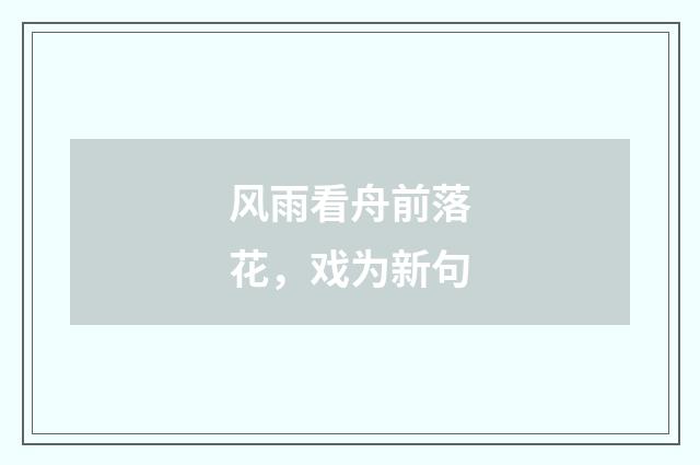 风雨看舟前落花，戏为新句