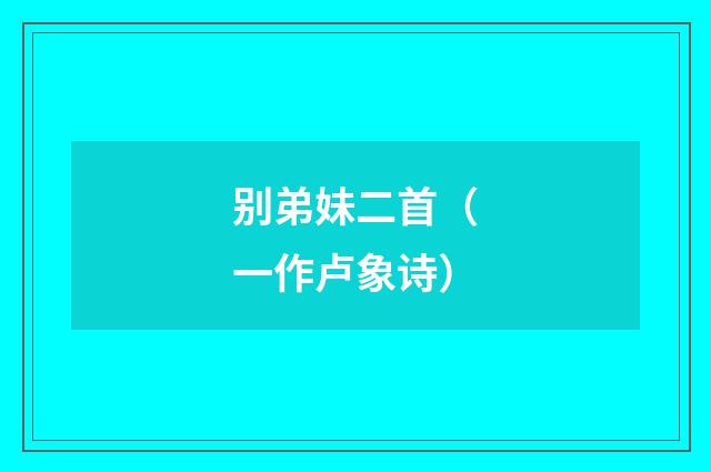 别弟妹二首（一作卢象诗）