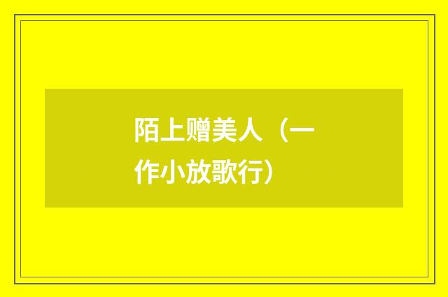 陌上赠美人（一作小放歌行）