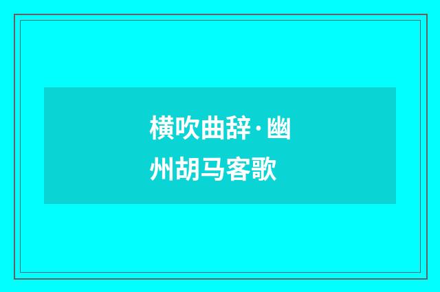 横吹曲辞·幽州胡马客歌