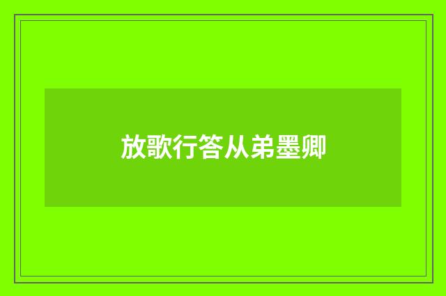 放歌行答从弟墨卿