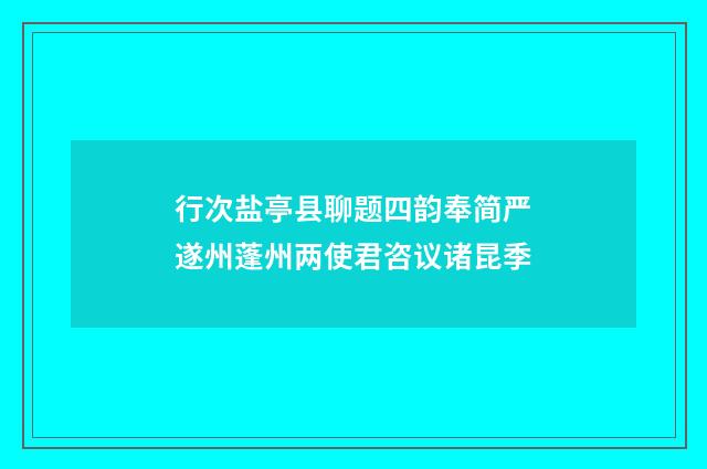 行次盐亭县聊题四韵奉简严遂州蓬州两使君咨议诸昆季