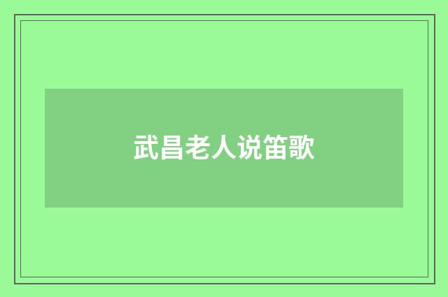 武昌老人说笛歌