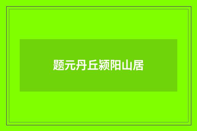 题元丹丘颍阳山居