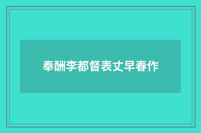 奉酬李都督表丈早春作