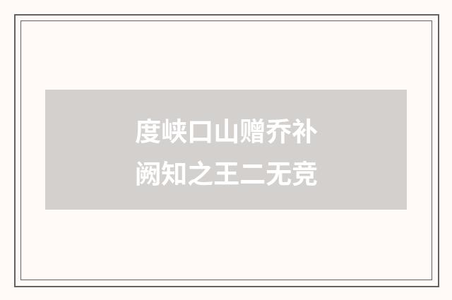 度峡口山赠乔补阙知之王二无竞