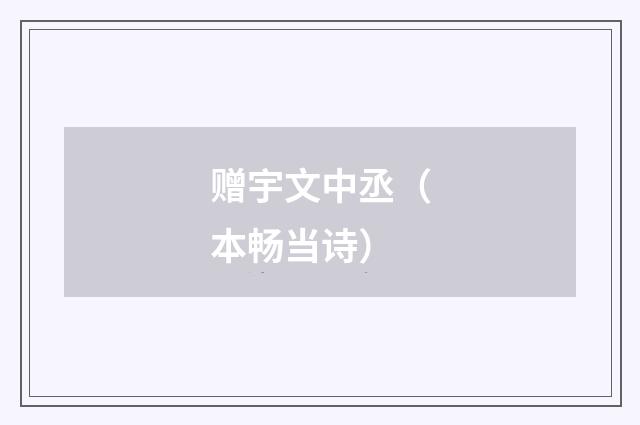 赠宇文中丞（本畅当诗）
