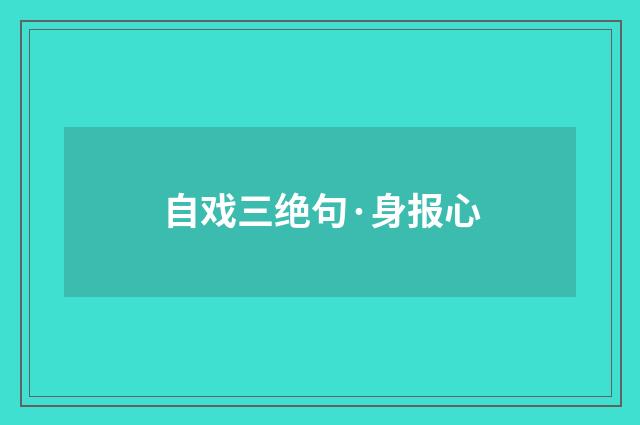 自戏三绝句·身报心