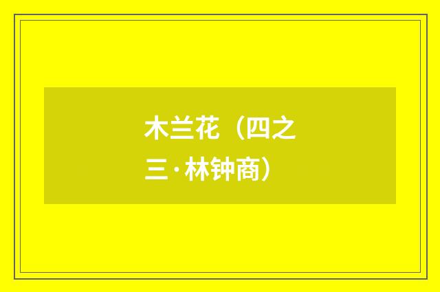 木兰花（四之三·林钟商）