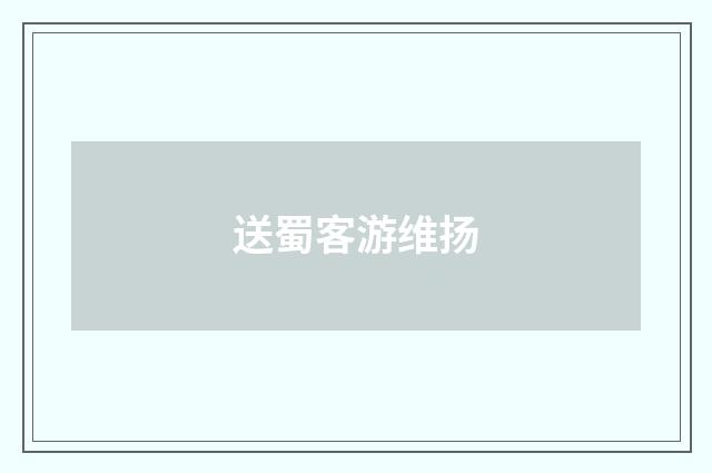 送蜀客游维扬