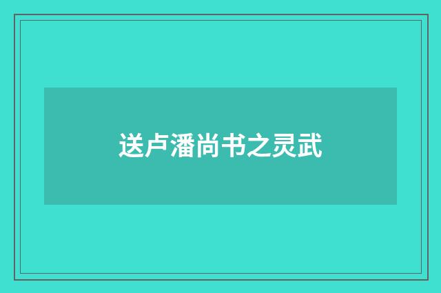 送卢潘尚书之灵武