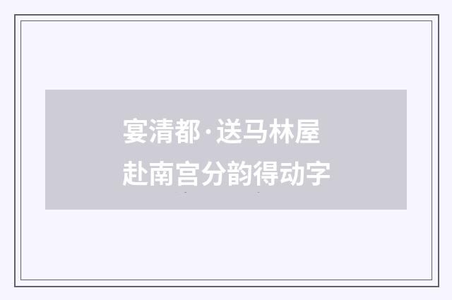 宴清都·送马林屋赴南宫分韵得动字