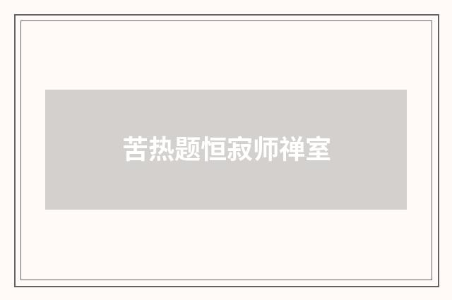 苦热题恒寂师禅室