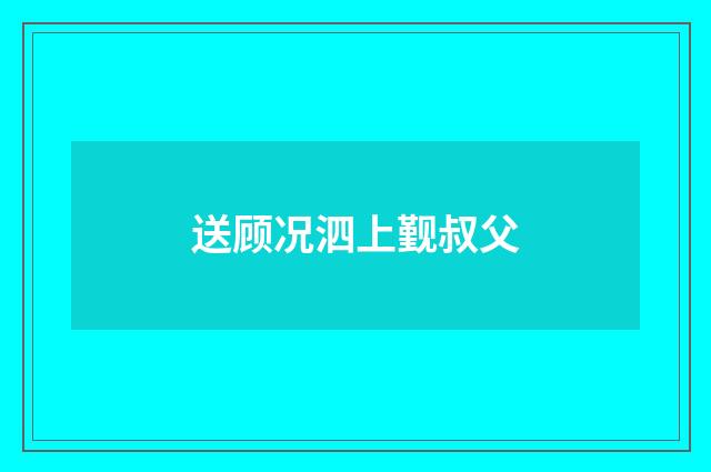 送顾况泗上觐叔父