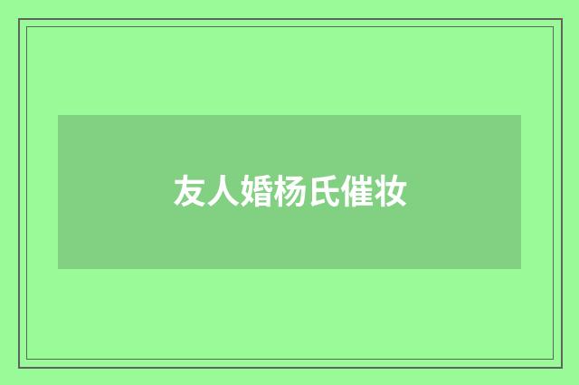 友人婚杨氏催妆