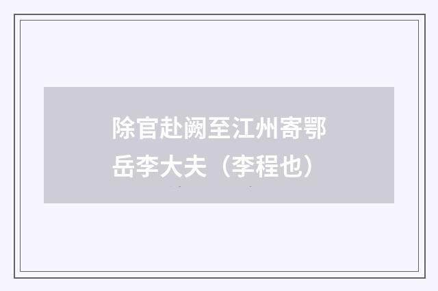 除官赴阙至江州寄鄂岳李大夫（李程也）