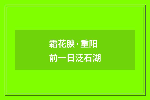 霜花腴·重阳前一日泛石湖